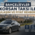 Bahçelievler Korsan Taksi İle Ulaşım ve Fiyat Rehberi